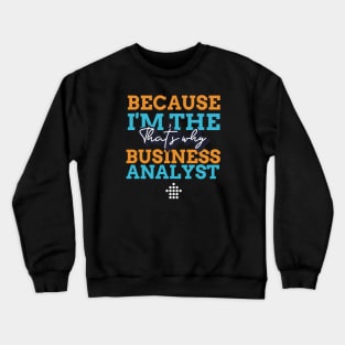 "Because I'm the Business Analyst that's why" Crewneck Sweatshirt